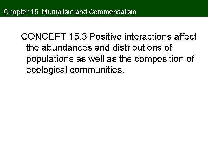 Chapter 15 Mutualism and Commensalism CONCEPT 15. 3 Positive interactions affect the abundances and Chapter 15 Mutualism and Commensalism CONCEPT 15. 3 Positive interactions affect the abundances and