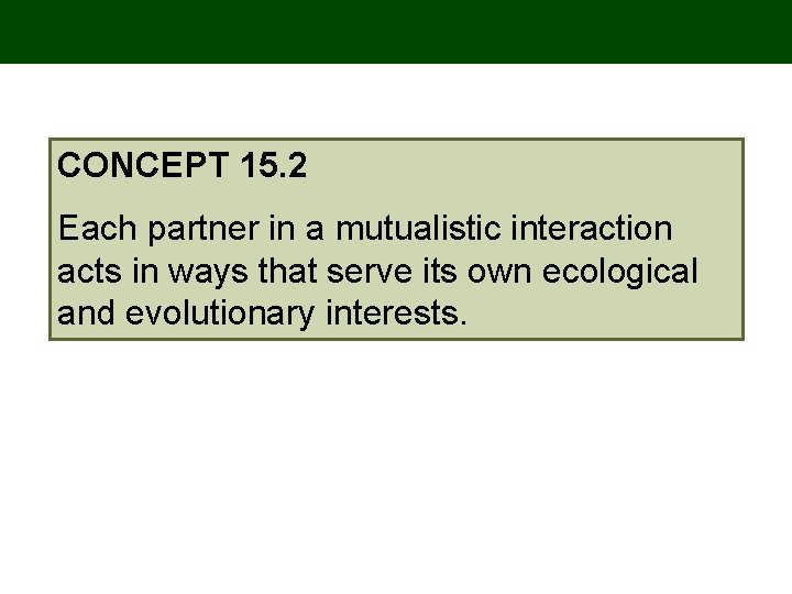 CONCEPT 15. 2 Each partner in a mutualistic interaction acts in ways that serve CONCEPT 15. 2 Each partner in a mutualistic interaction acts in ways that serve
