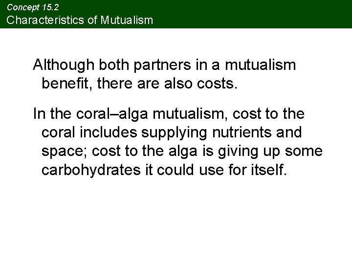 Concept 15. 2 Characteristics of Mutualism Although both partners in a mutualism benefit, there Concept 15. 2 Characteristics of Mutualism Although both partners in a mutualism benefit, there
