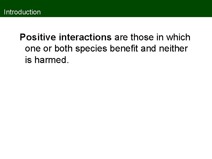 Introduction Positive interactions are those in which one or both species benefit and neither Introduction Positive interactions are those in which one or both species benefit and neither