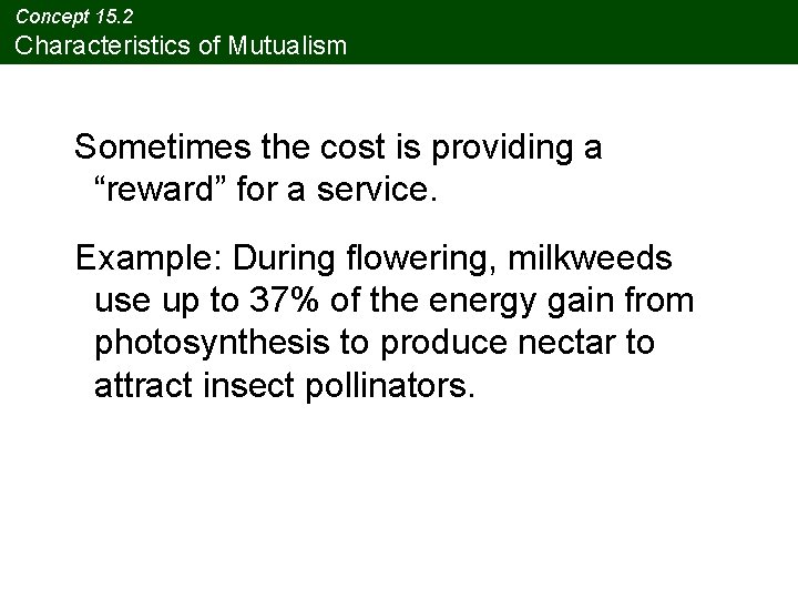 Concept 15. 2 Characteristics of Mutualism Sometimes the cost is providing a “reward” for Concept 15. 2 Characteristics of Mutualism Sometimes the cost is providing a “reward” for