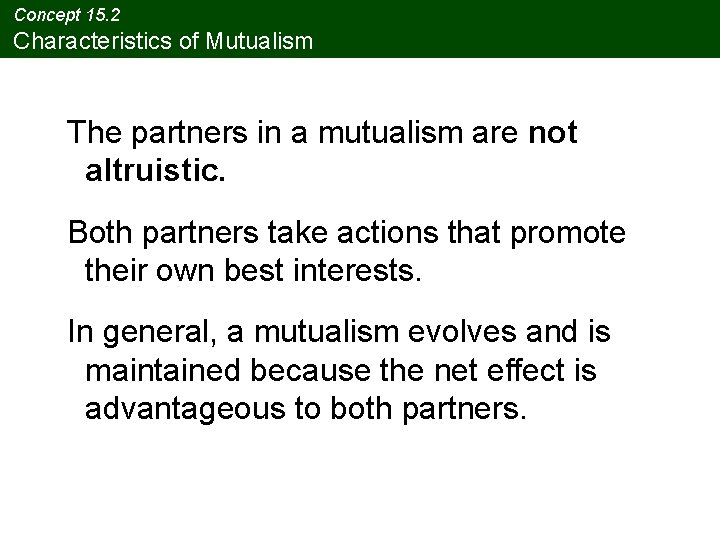 Concept 15. 2 Characteristics of Mutualism The partners in a mutualism are not altruistic. Concept 15. 2 Characteristics of Mutualism The partners in a mutualism are not altruistic.