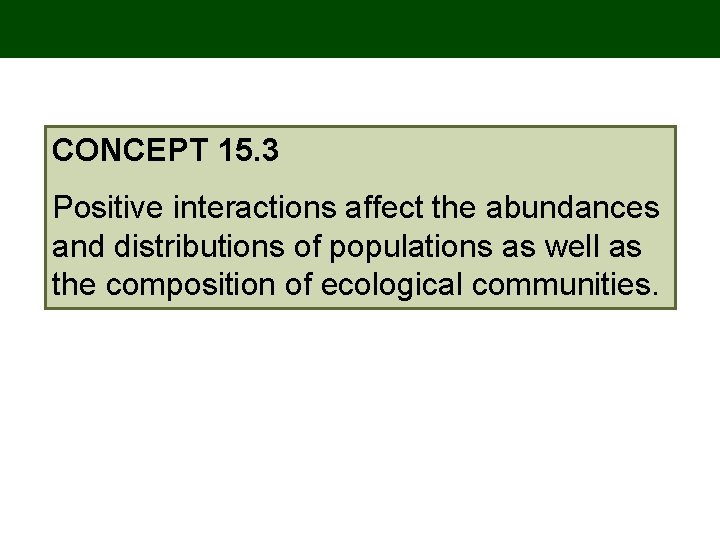 CONCEPT 15. 3 Positive interactions affect the abundances and distributions of populations as well CONCEPT 15. 3 Positive interactions affect the abundances and distributions of populations as well
