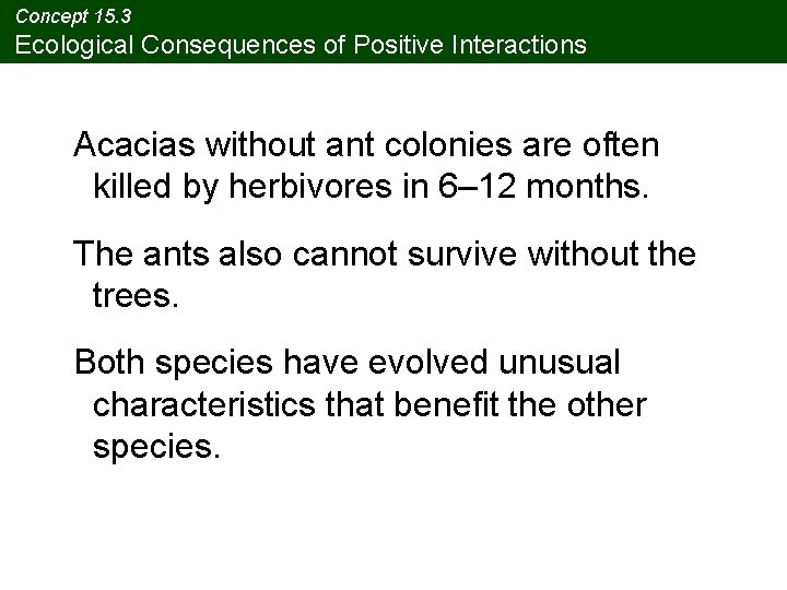Concept 15. 3 Ecological Consequences of Positive Interactions Acacias without ant colonies are often Concept 15. 3 Ecological Consequences of Positive Interactions Acacias without ant colonies are often