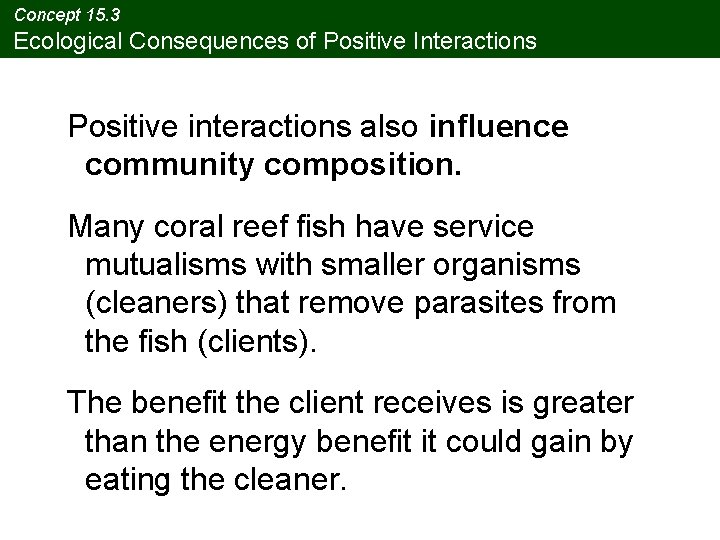 Concept 15. 3 Ecological Consequences of Positive Interactions Positive interactions also influence community composition. Concept 15. 3 Ecological Consequences of Positive Interactions Positive interactions also influence community composition.