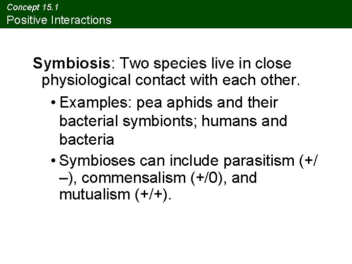 Concept 15. 1 Positive Interactions Symbiosis: Two species live in close physiological contact with Concept 15. 1 Positive Interactions Symbiosis: Two species live in close physiological contact with
