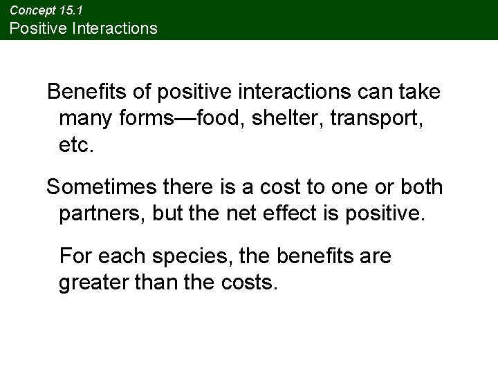 Concept 15. 1 Positive Interactions Benefits of positive interactions can take many forms—food, shelter, Concept 15. 1 Positive Interactions Benefits of positive interactions can take many forms—food, shelter,