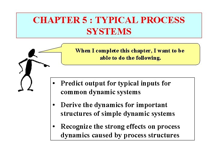 CHAPTER 5 : TYPICAL PROCESS SYSTEMS When I complete this chapter, I want to