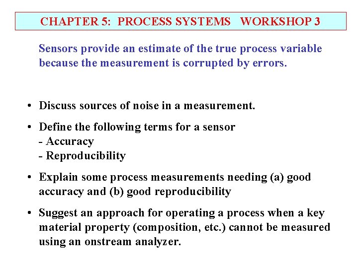 CHAPTER 5: PROCESS SYSTEMS WORKSHOP 3 Sensors provide an estimate of the true process