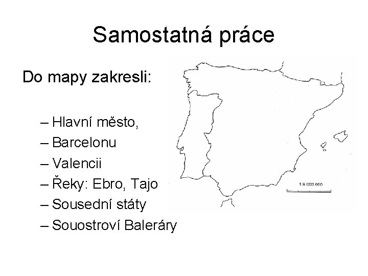 Samostatná práce Do mapy zakresli: – Hlavní město, – Barcelonu – Valencii – Řeky:
