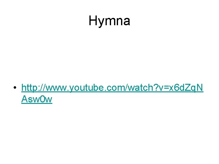 Hymna • http: //www. youtube. com/watch? v=x 6 d. Zq. N Asw 0 w