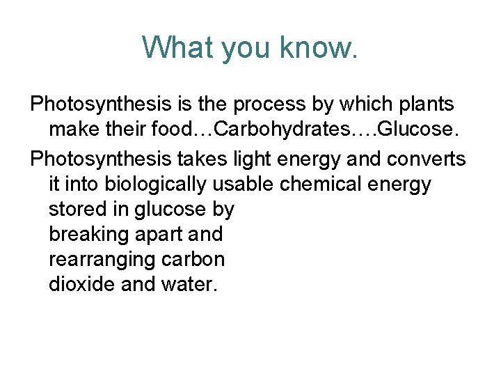 What you know. Photosynthesis is the process by which plants make their food…Carbohydrates…. Glucose.
