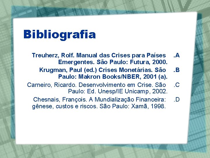 Bibliografia Treuherz, Rolf. Manual das Crises para Países Emergentes. São Paulo: Futura, 2000. Krugman,