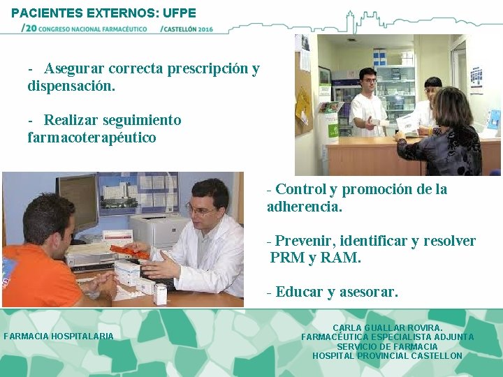 PACIENTES EXTERNOS: UFPE - Asegurar correcta prescripción y dispensación. - Realizar seguimiento farmacoterapéutico FARMACIA