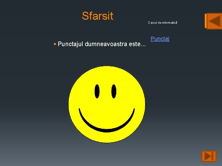 Sfarsit § Punctajul dumneavoastra este. . . Cercul de informatică Punctaj 