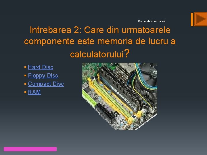 Cercul de informatică Intrebarea 2: Care din urmatoarele componente este memoria de lucru a