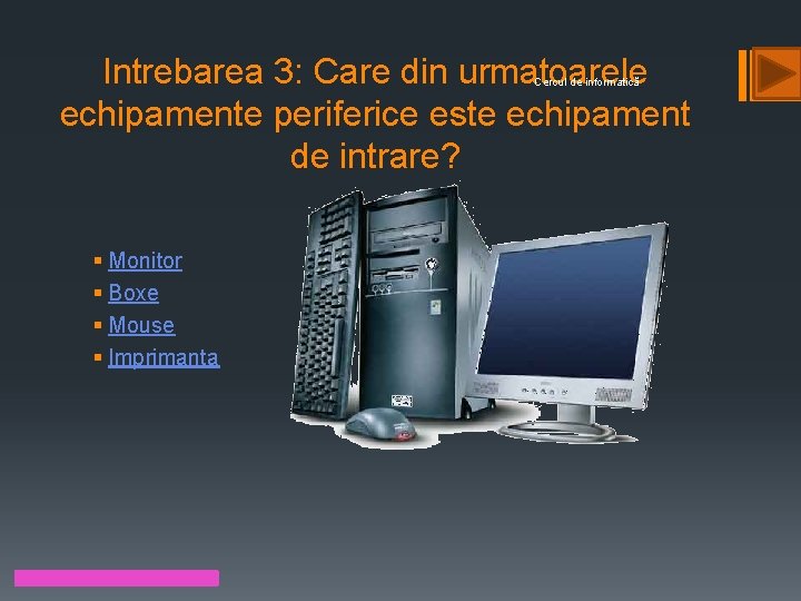 Intrebarea 3: Care din urmatoarele echipamente periferice este echipament de intrare? Cercul de informatică