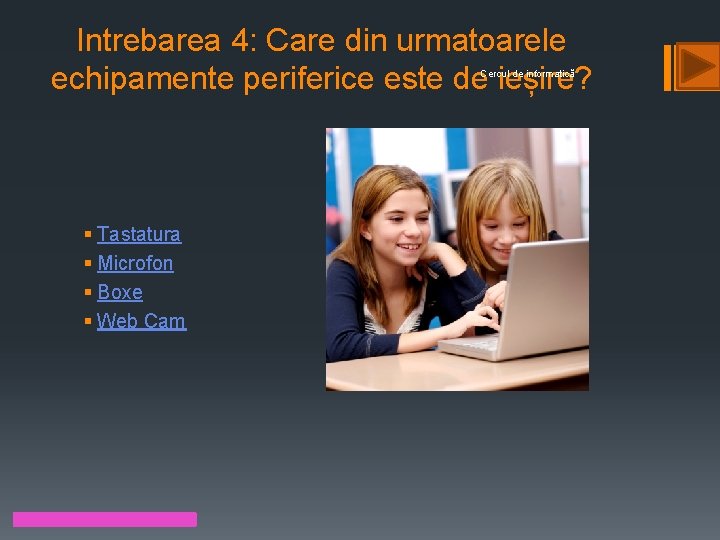 Intrebarea 4: Care din urmatoarele echipamente periferice este de ieșire? Cercul de informatică §