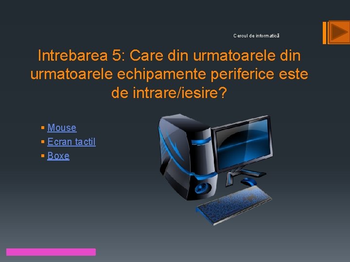 Cercul de informatică Intrebarea 5: Care din urmatoarele echipamente periferice este de intrare/iesire? §