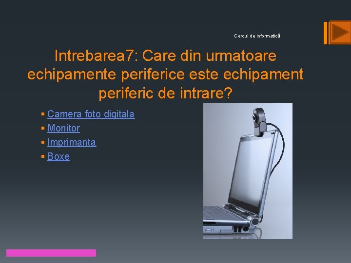 Cercul de informatică Intrebarea 7: Care din urmatoare echipamente periferice este echipament periferic de