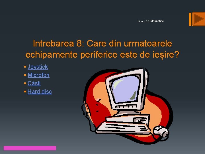 Cercul de informatică Intrebarea 8: Care din urmatoarele echipamente periferice este de ieșire? §