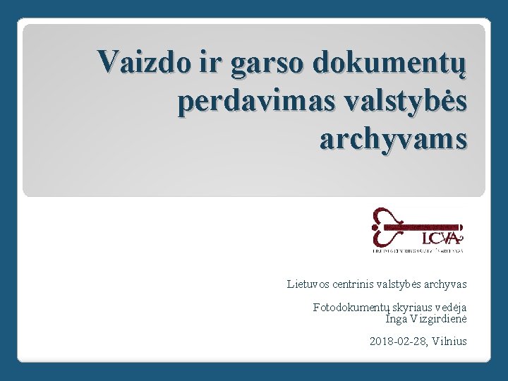 Vaizdo ir garso dokumentų perdavimas valstybės archyvams Lietuvos centrinis valstybės archyvas Fotodokumentų skyriaus vedėja