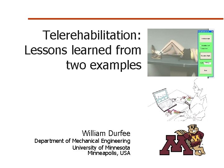 Telerehabilitation: Lessons learned from two examples William Durfee Department of Mechanical Engineering University of