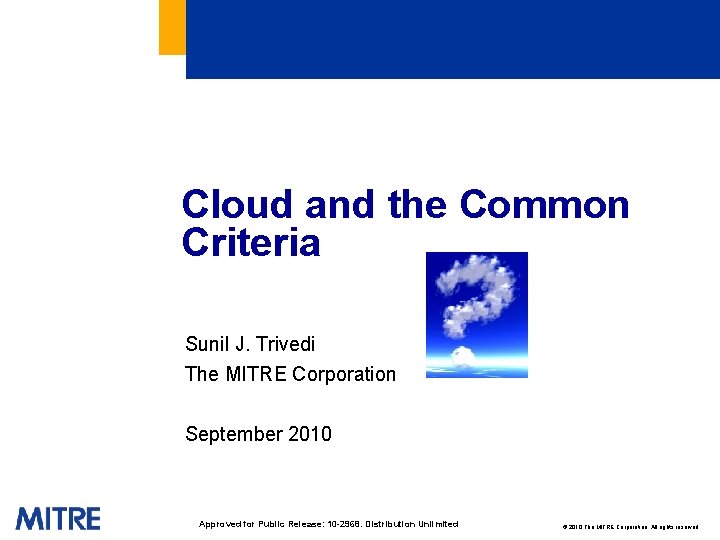 Cloud and the Common Criteria Sunil J. Trivedi The MITRE Corporation September 2010 Approved