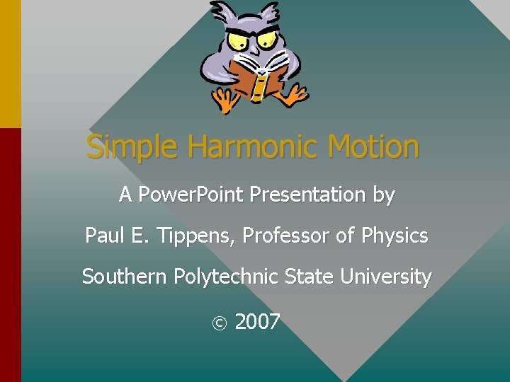 Simple Harmonic Motion A Power. Point Presentation by Paul E. Tippens, Professor of Physics