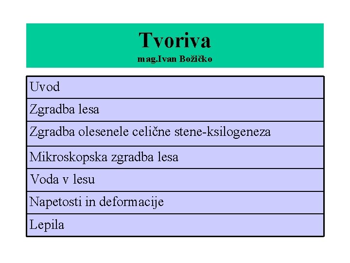 Tvoriva mag. Ivan Božičko Uvod Zgradba lesa Zgradba olesenele celične stene-ksilogeneza Mikroskopska zgradba lesa