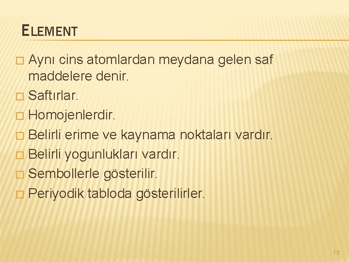 ELEMENT Aynı cins atomlardan meydana gelen saf maddelere denir. � Saftırlar. � Homojenlerdir. �