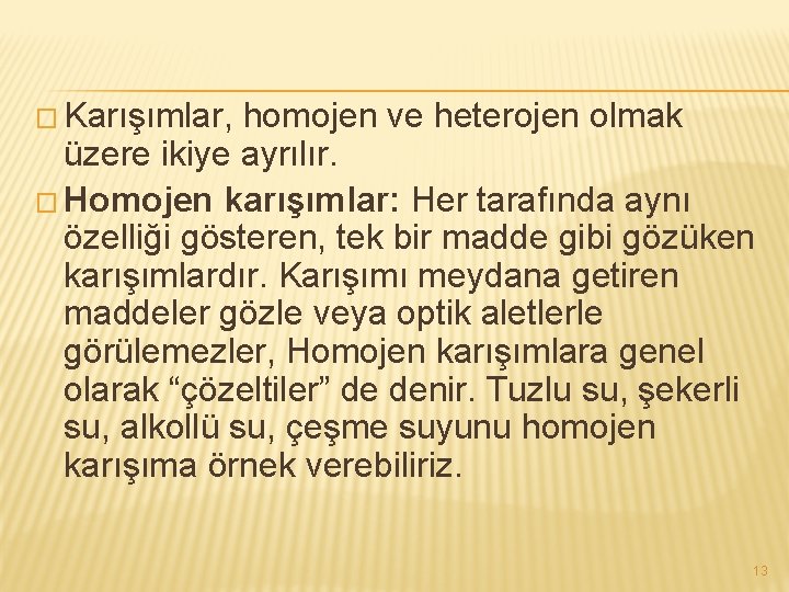 � Karışımlar, homojen ve heterojen olmak üzere ikiye ayrılır. � Homojen karışımlar: Her tarafında