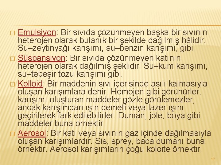 Emülsiyon: Bir sıvıda çözünmeyen başka bir sıvının heterojen olarak bulanık bir şekilde dağılmış hâlidir.