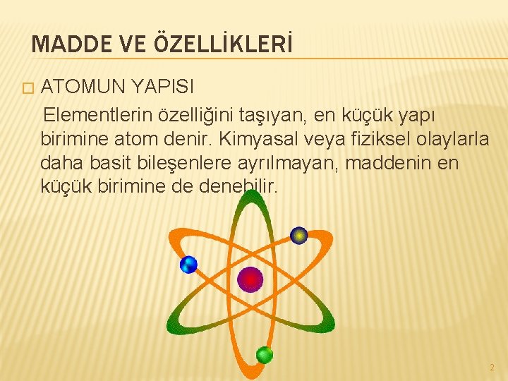 MADDE VE ÖZELLİKLERİ ATOMUN YAPISI Elementlerin özelliğini taşıyan, en küçük yapı birimine atom denir.