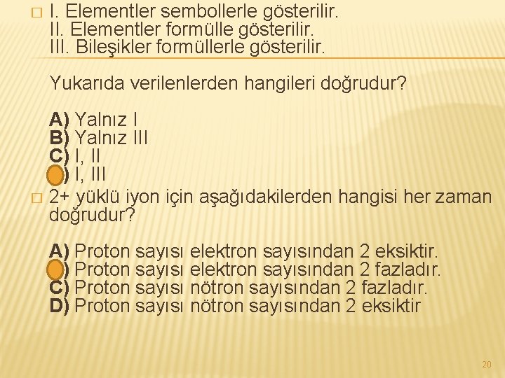 � I. Elementler sembollerle gösterilir. II. Elementler formülle gösterilir. III. Bileşikler formüllerle gösterilir. Yukarıda