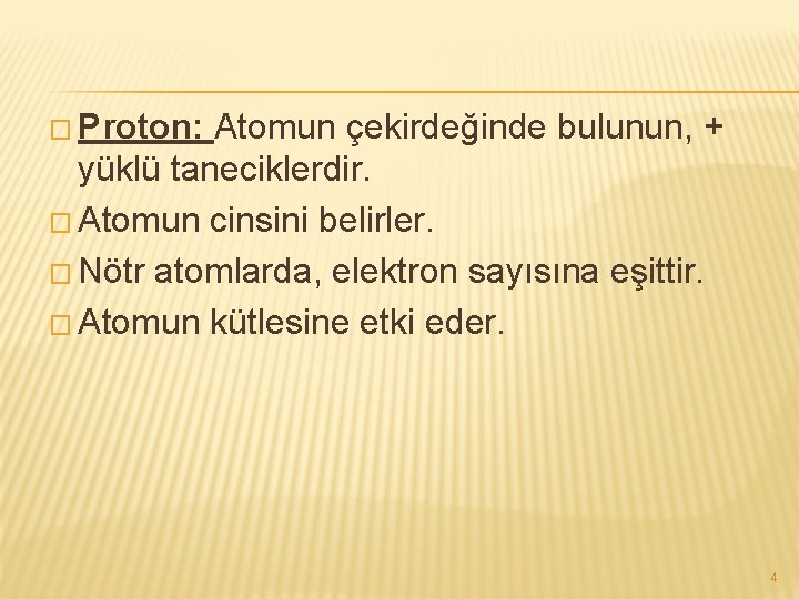 � Proton: Atomun çekirdeğinde bulunun, + yüklü taneciklerdir. � Atomun cinsini belirler. � Nötr