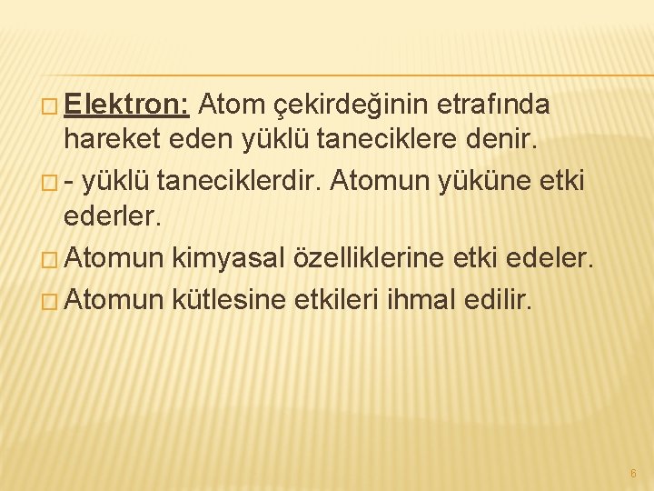 � Elektron: Atom çekirdeğinin etrafında hareket eden yüklü taneciklere denir. � - yüklü taneciklerdir.