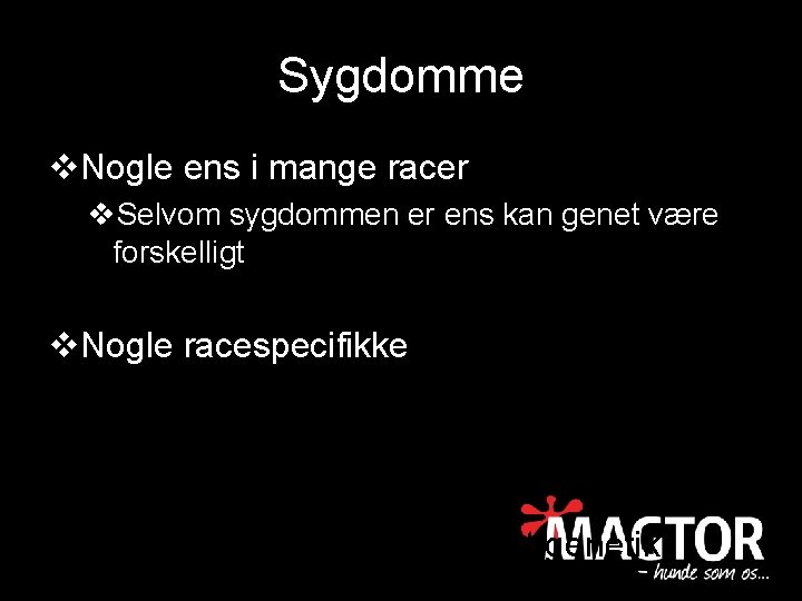 Sygdomme v. Nogle ens i mange racer v. Selvom sygdommen er ens kan genet