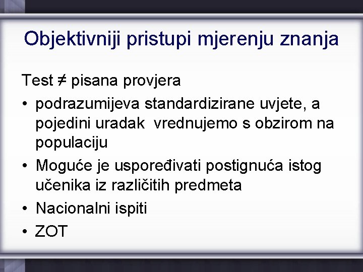 Objektivniji pristupi mjerenju znanja Test ≠ pisana provjera • podrazumijeva standardizirane uvjete, a pojedini