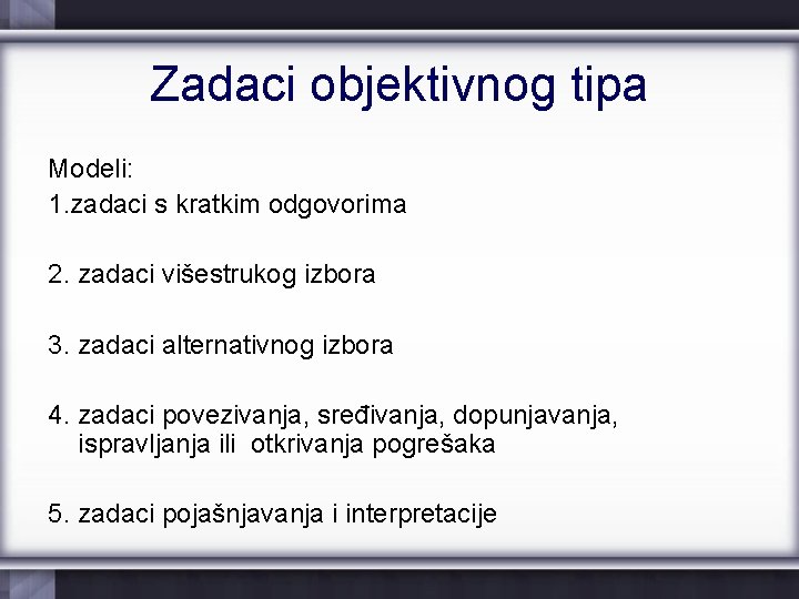 Zadaci objektivnog tipa Modeli: 1. zadaci s kratkim odgovorima 2. zadaci višestrukog izbora 3.