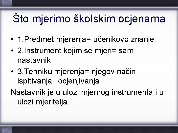 Što mjerimo školskim ocjenama • 1. Predmet mjerenja= učenikovo znanje • 2. Instrument kojim