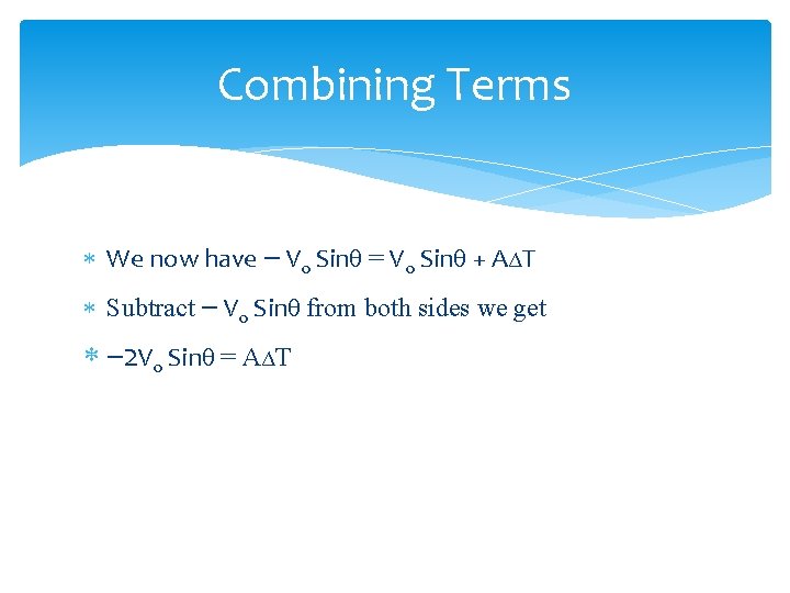 Combining Terms We now have – V 0 Sinθ = V 0 Sinθ +