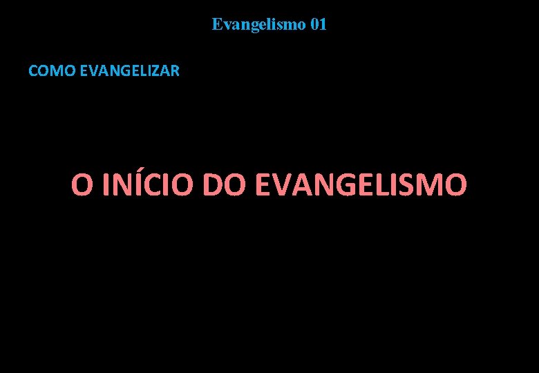 Evangelismo 01 COMO EVANGELIZAR O INÍCIO DO EVANGELISMO 