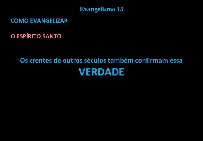 Evangelismo 13 COMO EVANGELIZAR O ESPÍRITO SANTO Os crentes de outros séculos também confirmam