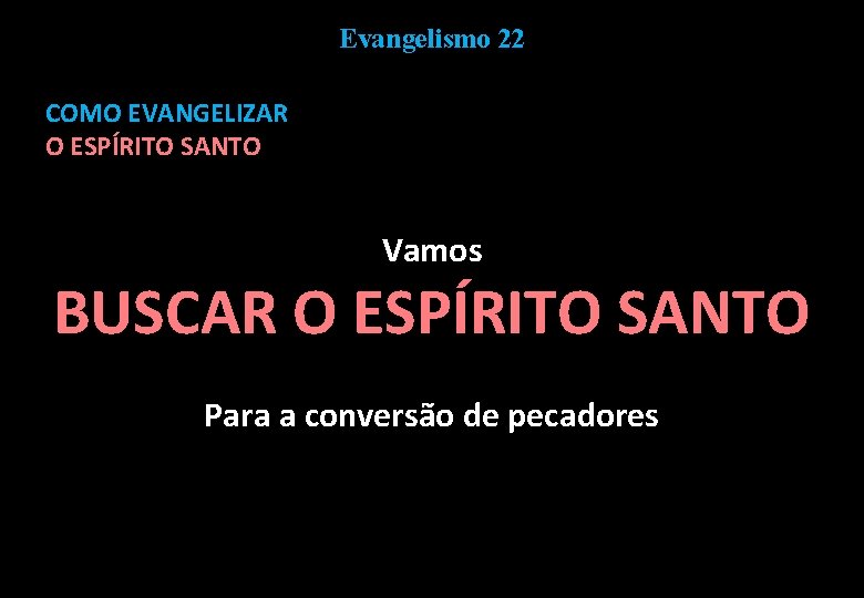 Evangelismo 22 COMO EVANGELIZAR O ESPÍRITO SANTO Vamos BUSCAR O ESPÍRITO SANTO Para a