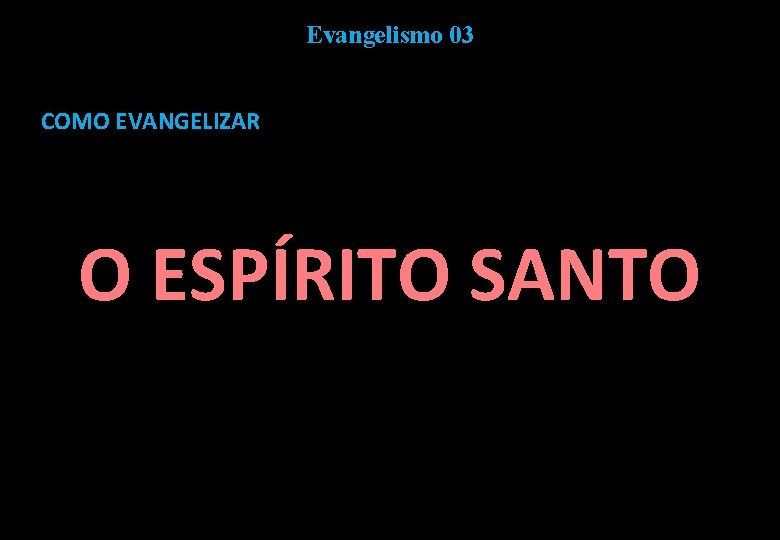 Evangelismo 03 COMO EVANGELIZAR O ESPÍRITO SANTO 