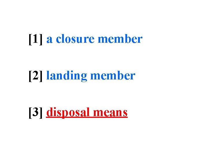 [1] a closure member [2] landing member [3] disposal means 