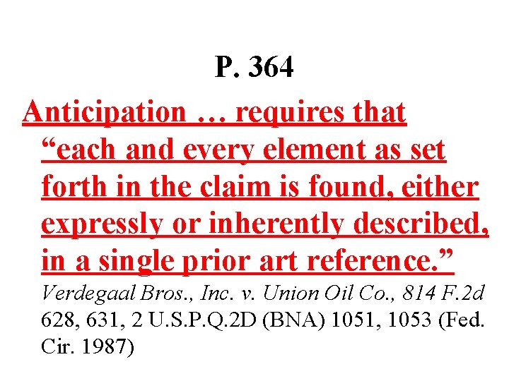 P. 364 Anticipation … requires that “each and every element as set forth in