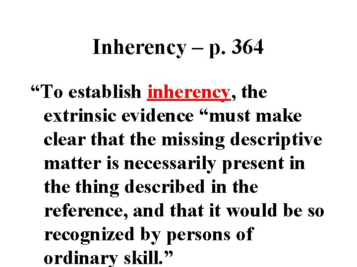 Inherency – p. 364 “To establish inherency, the extrinsic evidence “must make clear that