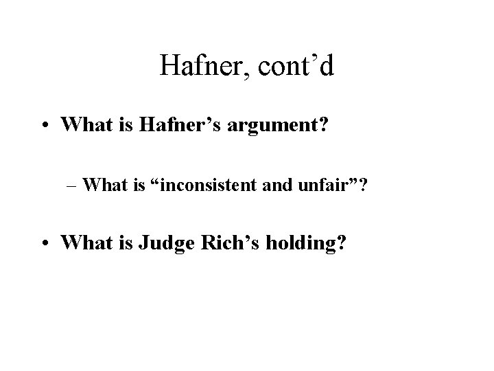 Hafner, cont’d • What is Hafner’s argument? – What is “inconsistent and unfair”? •